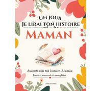 Un jour, je lirai ton histoire, Maman: Maman, raconte-moi ton histoire… : Carnet guidé avec 150 questions à remplir pour partager tes souvenirs, ton ... maman | À remplir et transmettre avec amour