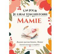 Un jour, je lirai ton histoire, Mamie: Mamie, raconte-moi ton histoire… : Carnet guidé avec 150 questions à remplir pour partager tes souvenirs, ton ... mamie | À remplir et transmettre avec amour