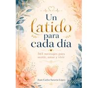 UN LATIDO PARA CADA DIA: 365 mensajes y reflexiones para escucharte, sentir y vivir con más conciencia