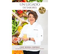 Un Legado de Sabores - A Legacy of Flavors: Las mejores recetas de mi cocina para el mundo.