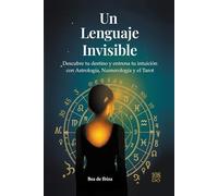 Un Lenguaje Invisible: Descubre tu destino y entrena tu intuición con Astrología, Numerología y Tarot. Un método claro y práctico para empezar desde cero.