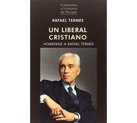UN LIBERAL CRISTIANO: HOMENAJE A RAFAEL TERMES: 6 (CRISTIANISMO Y ECONOMÍADE MERCADO)