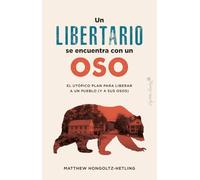 Un libertario se encuentra con un oso: El utópico plan para liberar a un pueblo (y a sus osos) (Ensayo)