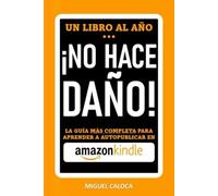 Un Libro al Año... ¡¡NO HACE DAÑO!!: CÓMO ESCRIBIR Y AUTO PUBLICAR LIBROS QUE VENDEN EN AMAZON KDP (Construye tus Ingresos Pasivos)