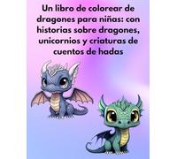Un libro de colorear de dragones para niñas Con historias sobre dragones, unicornios y criaturas de cuentos de hadas