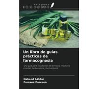 Un libro de guías prácticas de farmacognosia: Una guía para estudiantes de farmacia, medicina oriental, herboristería y homeopatía