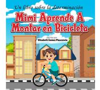 Un Libro Sobre la Determinación: Mimi Aprende a Montar Bicicleta: Un Libro motivacional para niños sobre la perseverancia, coraje y confianza personal - Cuento infantil de 5 min para antes de dormir