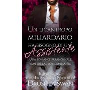 Un licantropo miliardario ha bisogno di un’assistente: Una romance paranormale con un bad boy dominante (Il Mio Capo è un Licantropo Burbero)