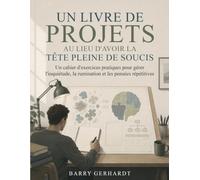 Un livre de projets, plutôt qu’une tête pleine de soucis: Un cahier d'exercices pratiques pour gérer l'inquiétude, la rumination et les pensées répétitives