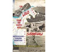 UN LOCO VIAJE EN MOTO POR SUDAMERICA: AVENTURA, TURISMO, MOTOCICLISMO