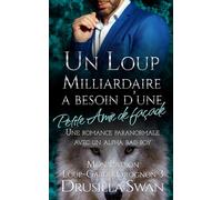 Un Loup Milliardaire a Besoin d’une petite amie de façade: Une romance paranormale avec un alpha bad boy (Mon Patron Loup-Garou Grognon)