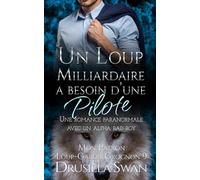 Un loup milliardaire a besoin d'une pilote: Une romance paranormale avec un alpha bad boy (Mon Patron Loup-Garou Grognon)
