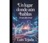 Un Lugar Donde Aún Hablas: El más allá Virtual (Novelas de Ciencia Ficción)