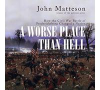 Un lugar peor que el infierno: cómo la batalla de Fredericksburg cambió una nación en la Guerra Civil