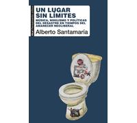 Un lugar sin límites música, nihilismo y políticas del desastre en tiempos del amanecer neoliberal