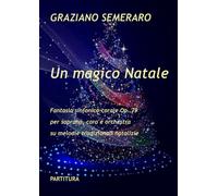 Un magico Natale-Fantasia sinfonico-corale Op. 79: per soprano, coro e orchestra su melodie tradizionali natalizie