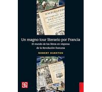 UN MAGNO TOUR LITERARIO POR FRANCIA: El Mundo De Los Libros En Vísperas De La Revolución Francesa (Historia (fce))