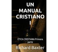 UN MANUAL CRISTIANO I: ÉTICA CRISTIANA Primera parte (Biblioteca Puritana)