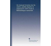 Un manuel tironien du Xe siècle, publié d'après le manuscrit 1597 A de la Bibliothèque nationale