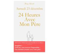 Un mardi 23 Décembre: 24 heures avec mon Père (72 heures pour tout changer)