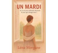 UN MARDI : Et si un jour ordinaire devenait le jour qui change tout ?: Un roman magnifique, touchant et lumineux, qu’on lit le cœur serré et qu’on referme avec un sourire.