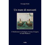 Un mare di mercanti. Il Mediterraneo tra Sardegna e Corona d’Aragona nel tardo Medioevo: 340 (I libri di Viella)