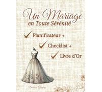 Un Mariage en Toute Sérénité : Planificateur, Checklist & Livre d’Or: Le guide pratique pour une préparation sans stress, un véritable Wedding planner ... et livre de souvenirs illustré et enrichi.