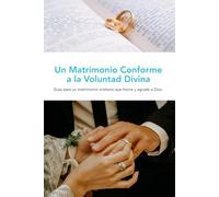 Un Matrimonio Conforme a la Voluntad Divina: Guía para un matrimonio cristiano que honre y agrade a Dios.