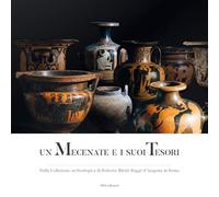 Un mecenate e i suoi tesori. Dalla collezione archeologica di Roberto Bilotti Ruggi d'Aragona in Roma