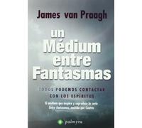Un médium entre fantasmas : todos podemos contactar con los espíritus : el médium que inspira y coproduce la serie "Entre fantasmas", emitida por Cuatro