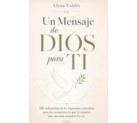 Un Mensaje de DIOS para TI: 100 reflexiones de fe, esperanza y fortaleza para los momentos en que tu corazón más necesita escuchar Su voz
