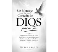 Un Mensaje del Corazón de DIOS para Ti: 100 Mensajes Divinos de Amor, Esperanza y Fortaleza para Sanar Tu Corazón, Renovar Tu Fe y Caminar Cada Día con DIOS