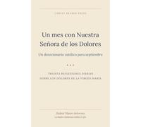 Un mes con Nuestra Señora de los Dolores: Un devocionario católico para septiembre (Devocionario Católico de 12 Meses de Christ Bearer Press)