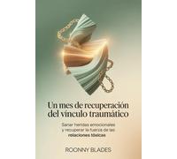 Un Mes De Recuperación Del Vínculo Traumático: Sanar heridas emocionales y recuperar la fuerza de las relaciones tóxicas