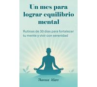 Un mes para lograr equilibrio mental: Rutinas de 30 días para fortalecer tu mente y vivir con serenidad