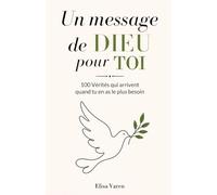 Un Message de Dieu pour Toi: 100 Vérités qui Arrivent Quand tu en as le plus Besoin