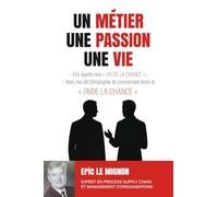 UN MÉTIER, UNE PASSION, UNE VIE: Un témoignage professionnel captivant et inspirant qui prouve qu’avec audace, respect, passion et valeurs humaines, tout devient possible.