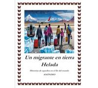 UN MIGRANTE EN TIERRA HELADA: "Historias de aquellos en el fin del mundo"