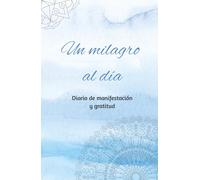 Un Milagro Al Día: Diario de Manifestación y Gratitud para Alcanzar Tus metas: Diario de Manifestación y Abundancia: 90 días de Afirmaciones Positivas y Ejercicios de Atracción y Sanción