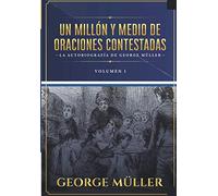 Un millon y medio de oraciones contestadas - Vol. 1: La autobiografia de George Müller