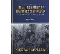 Un millon y medio de oraciones contestadas - Vol. 1: La autobiografia de George Müller