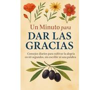 Un Minuto para Dar las Gracias: Consejos diarios para cultivar la alegría en 60 segundos