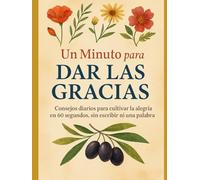 Un Minuto para Dar las Gracias: Consejos diarios para cultivar la alegría en 60 segundos
