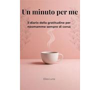 Un minuto per me: Il diario della gratitudine per neomamme sempre di corsa