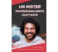 Un Mister Professionalmente Dilettante: l'inizio, la storia, la passione di un Mister qualsiasi