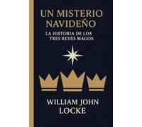 UN MISTERIO NAVIDEÑO: LA HISTORIA DE LOS TRES REYES MAGOS: Un cuento Navideño sobre el Propósito, la Compasión y el Renacer Interior