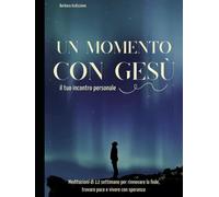 UN MOMENTO CON GESÙ: Meditazioni Di 12 Settimane Per Rinnovare La Fede, Trovare Pace E Vivere Con Speranza