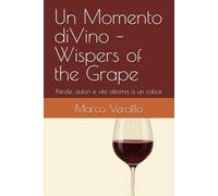 Un Momento diVino - Wispers of the Grape: Parole, autori e vite attorno a un calice