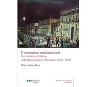 Un monarca constitucional: las culturas políticas del primer Imperio Mexicano (1821-1823) (Historia Contemporánea de América)