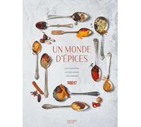 Un monde d'Epices: Les connaître, les mélanger et 100 recettes pour les cuisiner